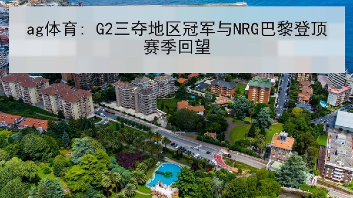 ag体育: G2三夺地区冠军与NRG巴黎登顶赛季回望