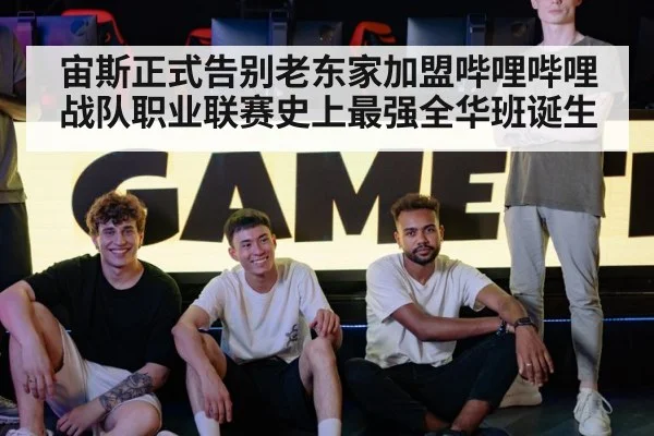 宙斯正式告别老东家加盟哔哩哔哩战队职业联赛史上最强全华班诞生