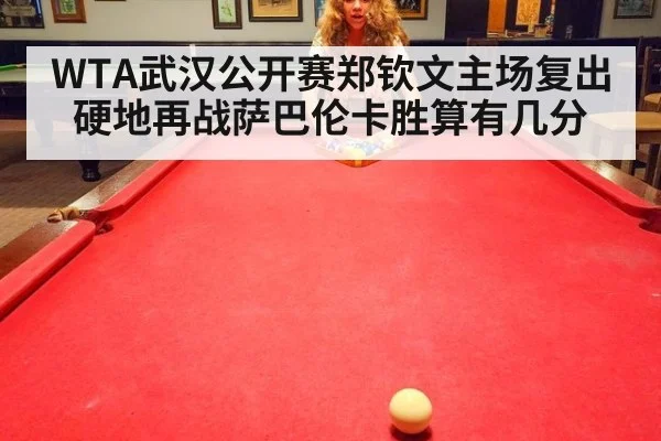 WTA武汉公开赛郑钦文主场复出硬地再战萨巴伦卡胜算有几分